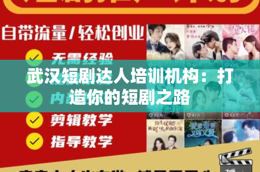 武汉短剧达人培训机构：打造你的短剧之路