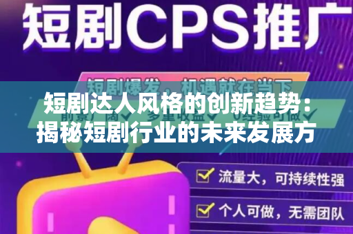 短剧达人风格的创新趋势：揭秘短剧行业的未来发展方向