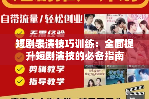 短剧表演技巧训练：全面提升短剧演技的必备指南