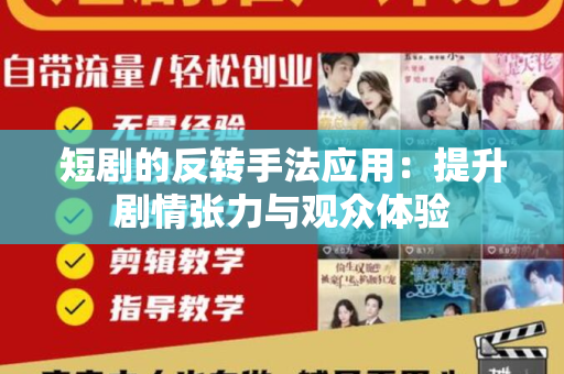 短剧的反转手法应用：提升剧情张力与观众体验