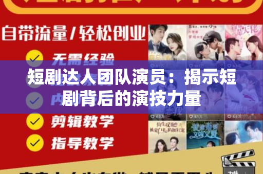 短剧达人团队演员：揭示短剧背后的演技力量