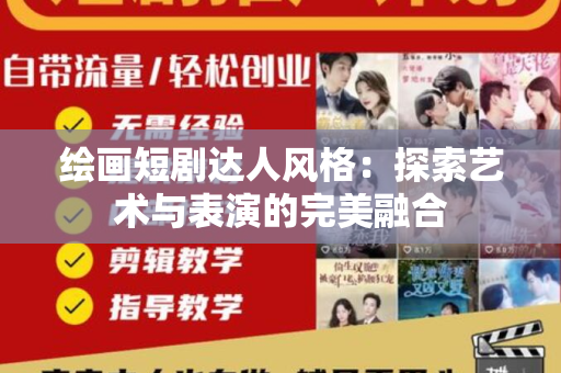 绘画短剧达人风格：探索艺术与表演的完美融合