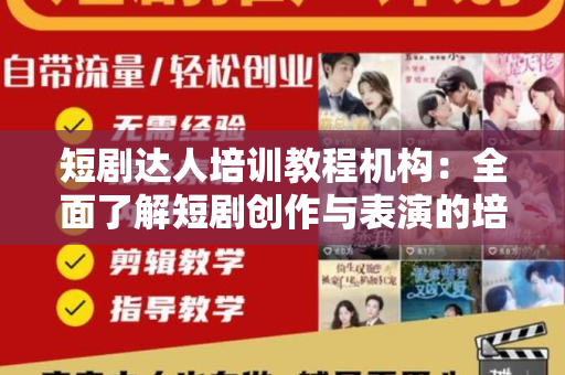 短剧达人培训教程机构：全面了解短剧创作与表演的培训机会