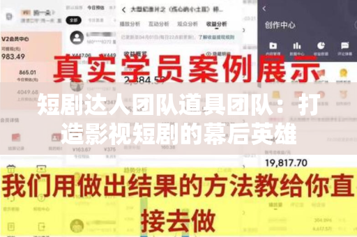 短剧达人团队道具团队：打造影视短剧的幕后英雄