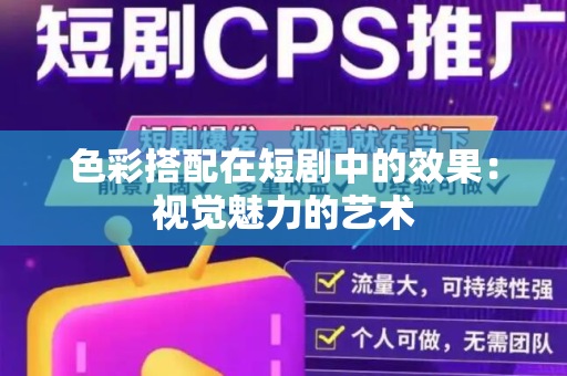 色彩搭配在短剧中的效果：视觉魅力的艺术