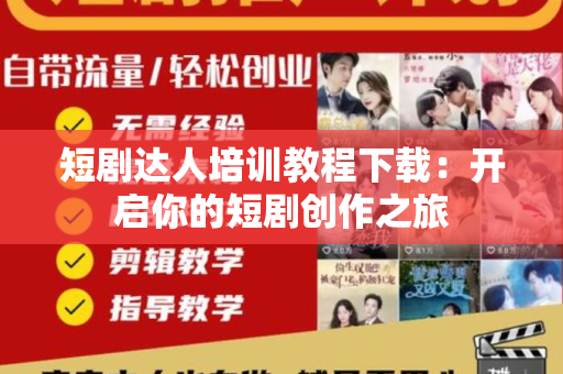 短剧达人培训教程下载：开启你的短剧创作之旅