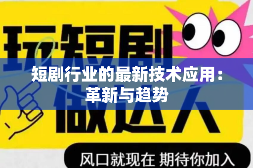 短剧行业的最新技术应用：革新与趋势