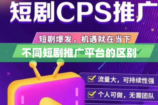 不同短剧推广平台的区别