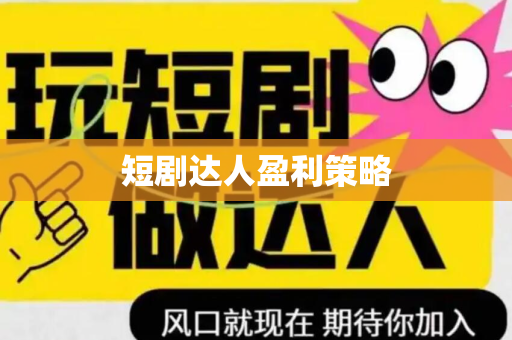 短剧达人盈利策略