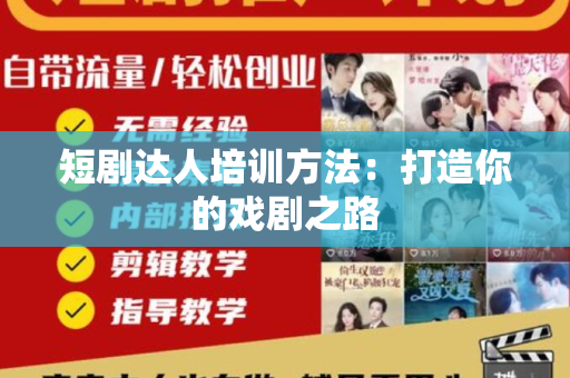 短剧达人培训方法：打造你的戏剧之路