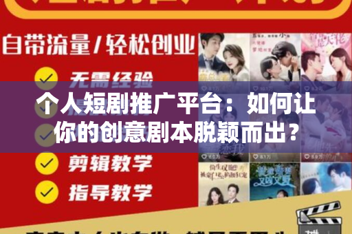 个人短剧推广平台：如何让你的创意剧本脱颖而出？