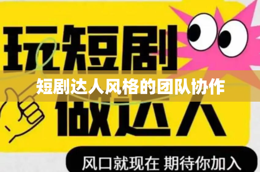 短剧达人风格的团队协作
