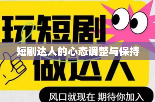 短剧达人的心态调整与保持