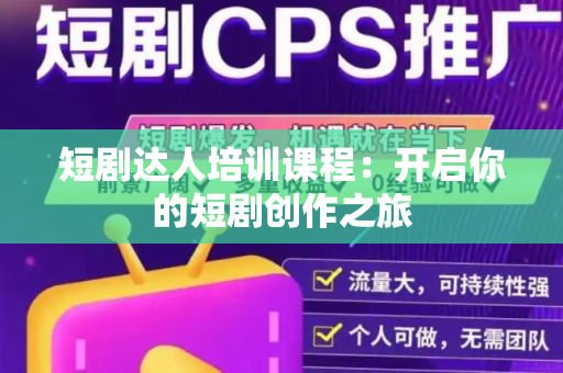 短剧达人培训课程：开启你的短剧创作之旅