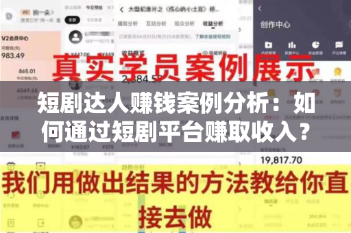 短剧达人赚钱案例分析：如何通过短剧平台赚取收入？