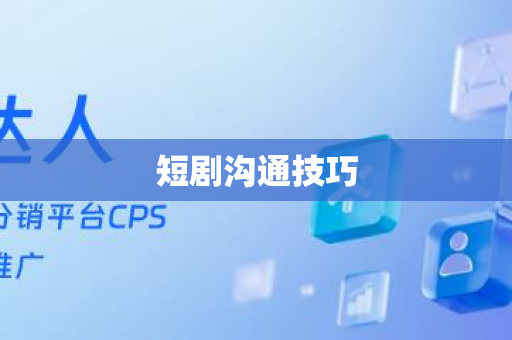 短剧沟通技巧