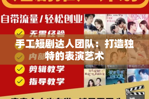 手工短剧达人团队：打造独特的表演艺术